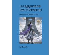 La Leggenda dei Divini Consecrati: Libro 3 di 4 (Capitoli 51-75)