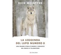 La leggenda del lupo Numero 8. Una grande storia d'amore e coraggio nel parco di Yellowstone