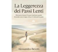 La Leggerezza dei Passi Lenti: Ritrovare sé stessi e la pace interiore quando il mondo corre troppo veloce e il silenzio fa paura