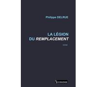La légion du remplacement - Philippe Delrue - Le Semaphore Eds - broché - Roman