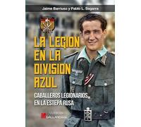 La legión en la División Azul: Caballeros Legionarios en la Estepa Rusa.