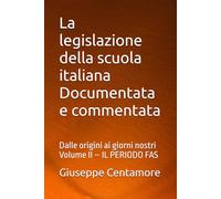 La legislazione della scuola italiana Documentata e commentata: Dalle origini ai giorni nostri Volume II - IL PERIODO FAS