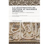 La légitimation du pouvoir au Maghreb médiéval