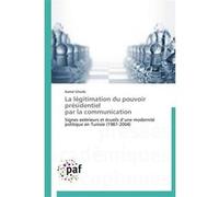 La légitimation du pouvoir présidentiel par la communication Kamel Gharbi (Auteur)