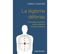 La légitime défense. Homicides sécuritaires, crimes racistes et violences policières