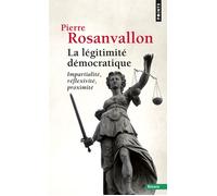 La Légitimité démocratique Impartialité, réflexivité, proximité - Pierre Rosanvallon - Points - Poche - Essai