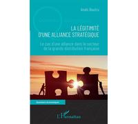 La légitimité d'une alliance stratégique Le cas d'une alliance dans le secteur de la grande distribution française - Anaïs Boutru - L'harmattan - broché - Etude