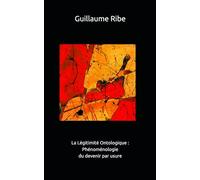 La Légitimité Ontologique : Phénoménologie du devenir par usure