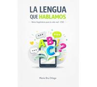 LA LENGUA QUE HABLAMOS: Retos lingüísticos para conectar la Lengua con la vida real Lengua Castellana y Literatura · ESO