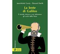 La lente di Galileo. Il mondo intorno a noi attraverso gli occhi della fisica