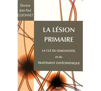 La Lésion Primaire - La Clé Du Diagnostic Et Du Traitement Ostéopathique