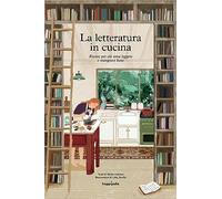 La letteratura in cucina. Ricette per chi ama leggere a mangiare bene