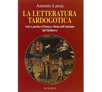 La letteratura tardogotica: Arte e poesia a Firenze e Siena nell'autunno del Medioevo (Medioevo e Rinascimento) (Italian Edition)