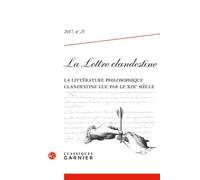 La Lettre clandestine La littérature philosophique clandestine lue par le XIXe siècle 2017 - Pierre François Moreau - Classiques Garnier - broché - Revue