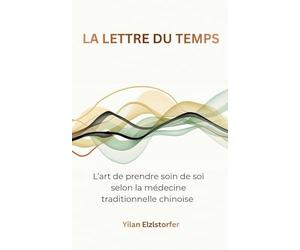 La lettre du temps: L’art de prendre soin de soi selon la médecine traditionnelle chinoise