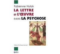 La lettre et l'oeuvre dans la psychose Fabienne Hulak (Auteur)