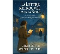 La lettre retrouvée dans la neige: Un secret oublié. Une vie bouleversée. Une histoire d’hiver qui répare.