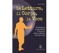 La Lettura, Il Corpo, La Voce. Fondamenti Linguistici E Neurali Della Lettura Ad Alta Voce