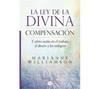 La ley de la divina compensación: Y cómo actúa en el trabajo, el dinero y los milagros