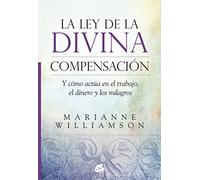 La ley de la divina compensación: Y cómo actúa en el trabajo, el dinero y los milagros