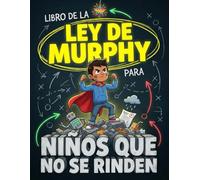 La Ley De Murphy Para Niños Que No Se Rinden: 40 Tácticas Simples Para Papás Que Quieren Construir Resiliencia Y Formar Mentes Fuertes