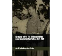 La Ley De Tierras Y La Consolidación Del Poder Colonial En Puerto Rico: 1941-1952