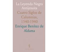 La Leyenda Negra Antijesuita: Cuatro Siglos de Calumnias, 1540-1940