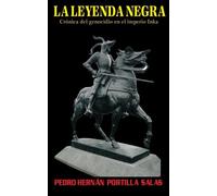 La leyenda negra: Crónicas sobre el genocidio en el imperio Inka (Spanish Edition)