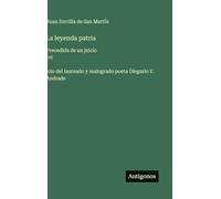 La leyenda patria: Precedida de un juicio crt́icio del laureado y malogrado poeta Olegario V. Andrade