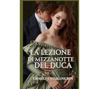 La lezione di mezzanotte del duca: Una piccante commedia romantica Regency in cui l’amore è la lezione più scandalosa di tutte