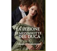 La lezione di mezzanotte del duca: Una piccante commedia romantica Regency in cui l’amore è la lezione più scandalosa di tutte