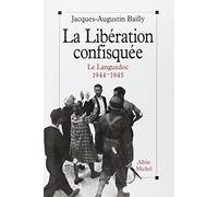 Jacques-Augustin Bailly – La Libération confisquée : Le Languedoc, 1944-1945 – Broché