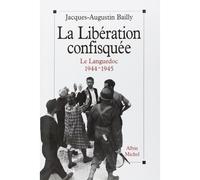 Jacques-Augustin Bailly – La Libération confisquée : Le Languedoc, 1944-1945 – Broché