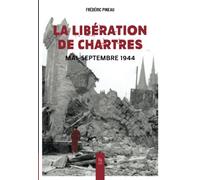 Frédéric Pineau – La libération de Chartres : Mai‑Septembre 1944 – Broché