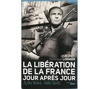 La Libération de la France, jour après jour: Juin 1944 - mai 1945