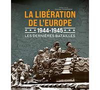 La libération de l'Europe 1944 - 1945 - Les dernières batailles