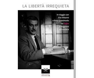 La libertà irrequieta. In viaggio con Elio Vittorini e Rosa Quasimodo tra fughe e soggiorni di frontiera