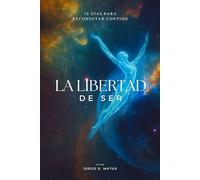 La Libertad de Ser: Un viaje interior para reconectarte contigo: Transforma tu vida en 30 Días