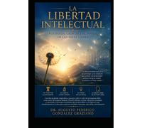 LA LIBERTAD INTELECTUAL: Filosofía, Ciencia y el Poder de las Ideas Libres