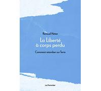 La Liberté à corps perdu: Comment retomber sur Terre