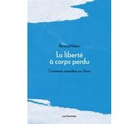 La Liberté À Corps Perdu - Comment Retomber Sur Terre ?
