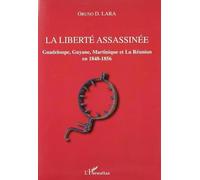 La liberté assassinée Guadeloupe, Guyane, Martinique et La Réunion en 1848-1856 - Oruno Lara - L'harmattan - broché - Essai