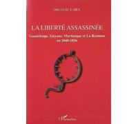 La liberté assassinée: Guadeloupe, Guyane, Martinique et La Réunion en 1848-1856