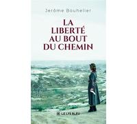 La liberté au bout du chemin - Jérôme Bouhelier - Le Lys Bleu - broché - Roman