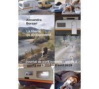 La liberté, ça s(e) (ap)prend - Année 2 Journal de bord nomade : 18 avril 2018 8 avril 2019 - Alexandra Borsari - Bookelis - broché - Récit