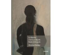 La liberté, c'est la solitude. Reste la beauté. - Christine Forissier - Edilivre-Aparis - broché - Récit
