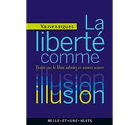 La liberté comme illusion: Traité sur le libre arbitre et autres textes