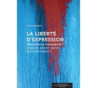 La liberté d’expression: Menacée ou menaçante ? Jusqu'où penser, parler, écrire librement ?