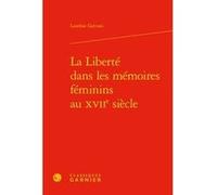 La Liberté dans les mémoires féminins au XVIIe siècle Laurène Gervasi (Auteur), Mireille Huchon (Collection dirigée par), Alain Genetiot (Collection dirigée par), Catriona Seth (Collection dirigée par