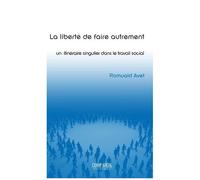 La Liberté De Faire Autrement : Un Itinéraire Singulier Dans Le Travail Social